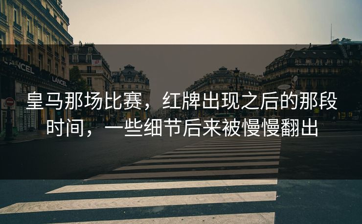 皇马那场比赛，红牌出现之后的那段时间，一些细节后来被慢慢翻出