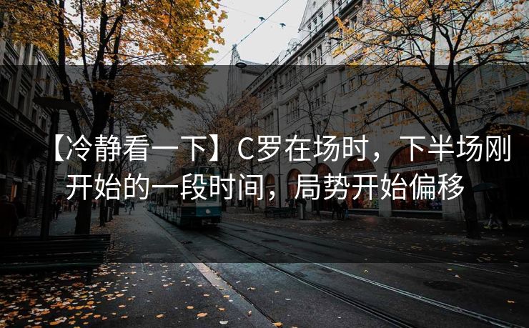 【冷静看一下】C罗在场时，下半场刚开始的一段时间，局势开始偏移